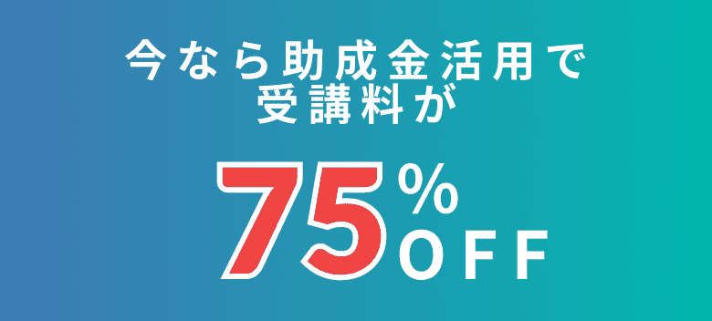 今なら助成金活用で受講料が75%OFF